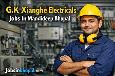 G.K Xianghe Electricals Jobs In Mandideep Bhopal