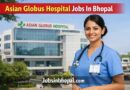 Asian Globus Hospital Jobs In Bhopal
