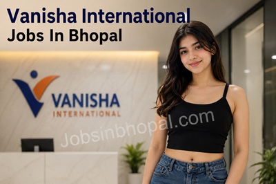 Vanisha International Jobs In Bhopal