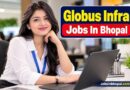 Globus Infra Jobs In Bhopal